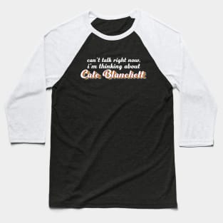 Can't talk right now, i'm thinking about Cate Blanchett Baseball T-Shirt